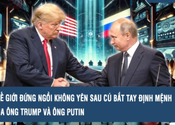 THẾ GIỚI ĐỨNG NGỒI KHÔNG YÊN SAU CÚ BẮT TAY ĐỊNH MỆNH CỦA ÔNG TRUMP VÀ ÔNG PUTIN