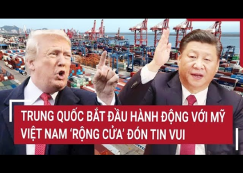 Điểm nóng thế giới: Trung Quốc bắt đầu hành động với Mỹ; hàng Việt Nam ‘rộng cửa’ đón tin vui