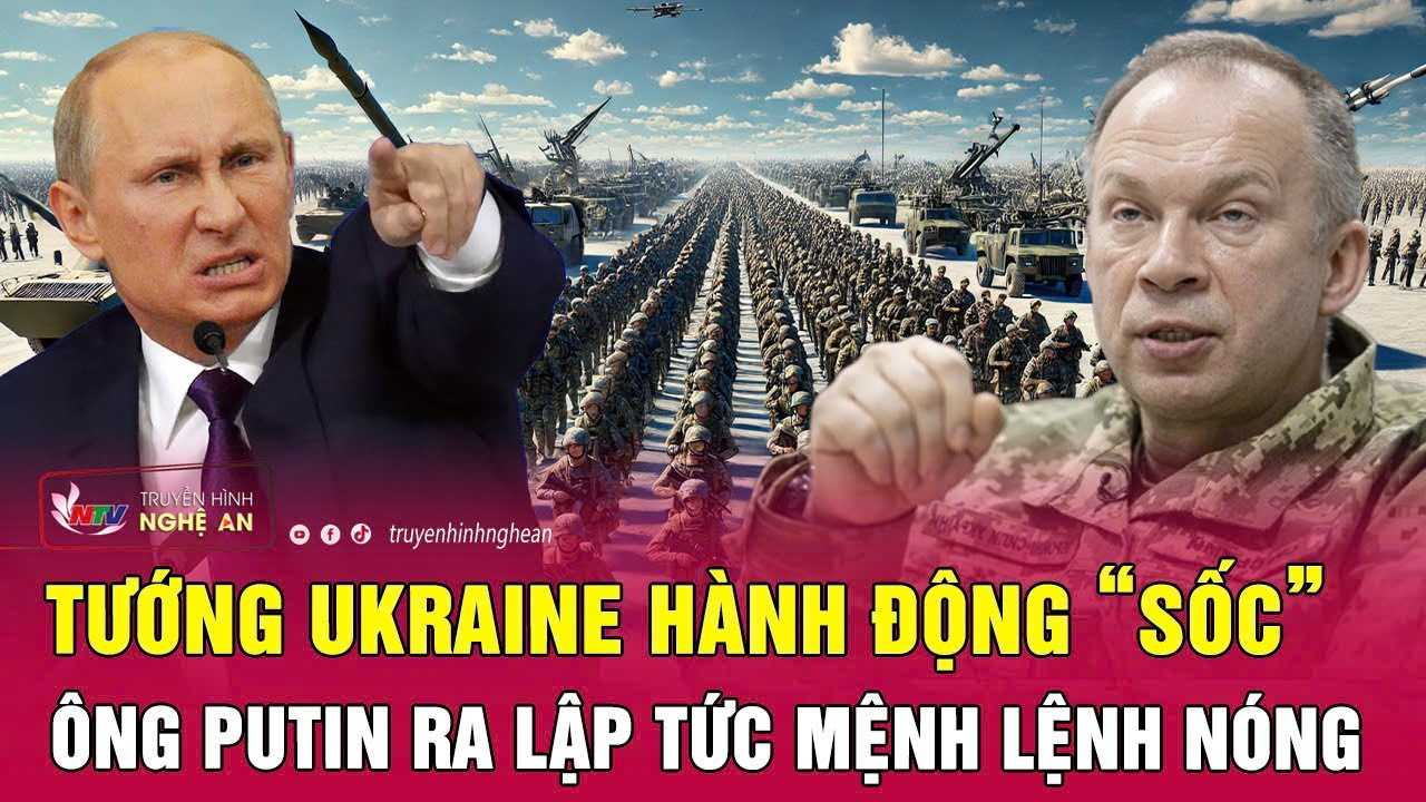 Điểm nóng quốc tế: Tướng Ukraine hành động sốc; ông Putin lập tức ra mệnh lệnh nóng cho quân đội