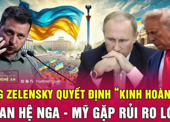 Ông Zelensky quyết định “kinh hoàng”?; quan hệ Nga – Mỹ gặp rủi ro lớn