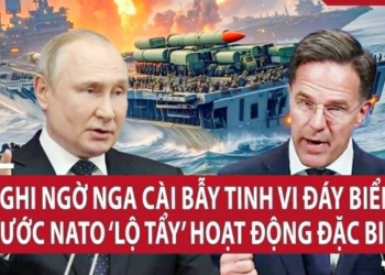 Thời sự quốc tế: Nghi ngờ Nga cài bẫy tinh vi đáy biển, nước NATO ‘lộ tẩy’ hoạt động đặc biệt